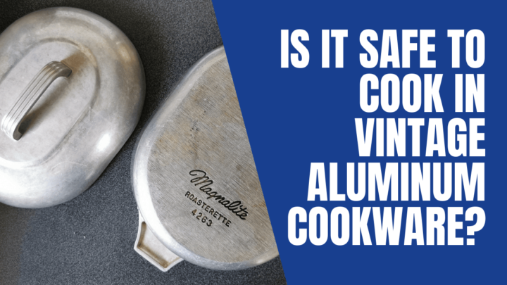 Is It Safe To Cook In Vintage Aluminum Cookware 7 Checks To Do Container FAQs